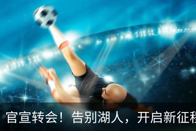 官宣转会！告别湖人，开启新征程