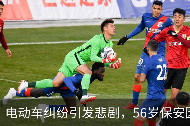 电动车纠纷引发悲剧，56岁保安因遭业主推搡致死